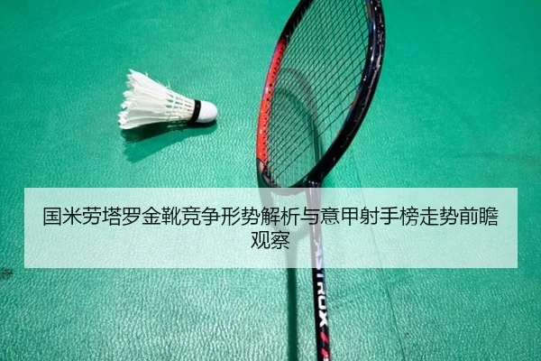 国米劳塔罗金靴竞争形势解析与意甲射手榜走势前瞻观察